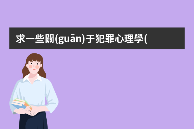 求一些關(guān)于犯罪心理學(xué)的案例（要帶解析那種的）^_^（過失犯罪心理學(xué)案例分析）